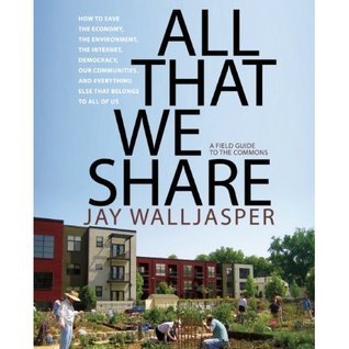 All That We Share: How to Save the Economy, the Environment, the Internet, Democracy, Our Communities, and Everything Else That Belongs to All of Us