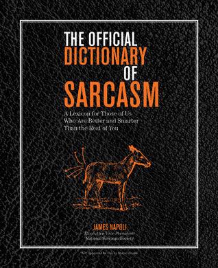 The Official Dictionary of Sarcasm : A Lexicon for Those of Us Who Are Better and Smarter Than the Rest of You - Thryft