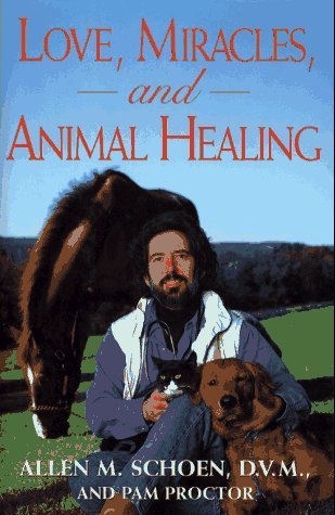 Love, Miracles and Animal Healing : A Veterinarian's Journey from Physical Medicine to Spiritual Understanding