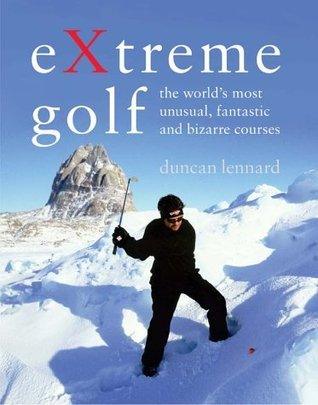 Extreme Golf - The World's Most Unusual, Fantastic And Bizarre Courses