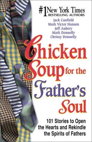 Chicken Soup for the Father's Soul : 101 Stories to Open the Hearts and Rekindle the Spirits of Fathers - Thryft