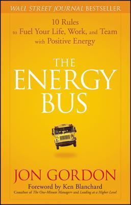 The Energy Bus - 10 Rules to Fuel Your Life, Work and Team with Positive Energy