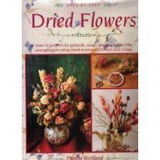 Step-By-Step Dried Flowers: Over 30 Projects for Garlands, Swags, Wreaths and Festive Arrangements Using Dried or Pressed Flowers and Foliage - Thryft