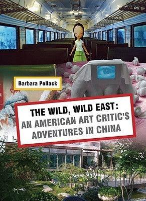 The Wild, Wild East: An American Art Critic's Adventures in China: By Barbara Pollack