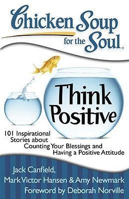 Chicken Soup for the Soul: Think Positive : 101 Inspirational Stories about Counting Your Blessings and Having a Positive Attitude - Thryft