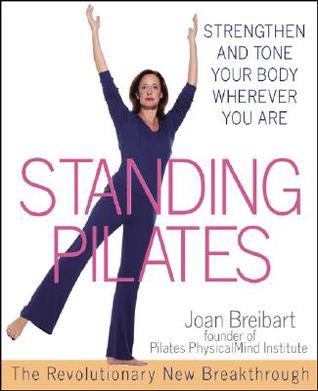 Standing Pilates : Strengthen and Tone Your Body Wherever You are