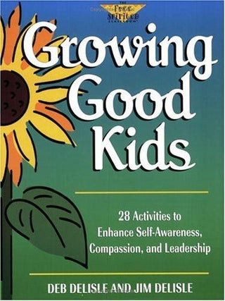 Growing Good Kids : 28 Activities to Enhance Self-Awareness, Compassion and Leadership