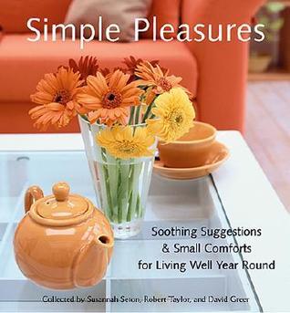 Simple Pleasures - Soothing Suggestions & Small Comforts For Living Well Year Round