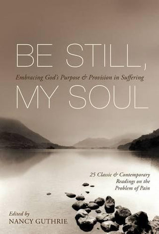 Be Still, My Soul : Embracing God'S Purpose And Provision In Suffering - Thryft