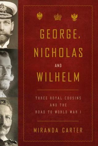 George, Nicholas and Wilhelm : Three Royal Cousins and the Road to World War I