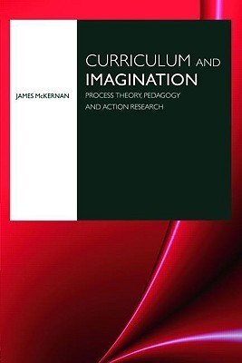 Curriculum and Imagination - Process Theory, Pedagogy and Action Research