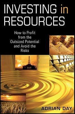 Investing In Resources - How To Profit From The Outsized Potential And Avoid The Risks