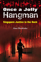 Once a Jolly Hangman: Singapore Justice in the Dock