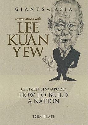 Conversations With Lee Kuan Yew: Citizen of Singapore: How to Build a Nation