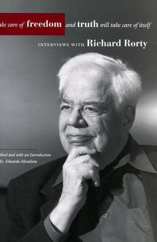 Take Care of Freedom and Truth Will Take Care of Itself : Interviews with Richard Rorty - Thryft