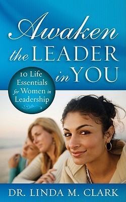 Awaken the Leader in You: 10 Life Essentials for Women in Leadership