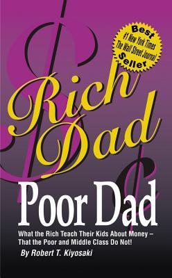 Rich Dad, Poor Dad : What the Rich Teach Their Kids About Money - That the Poor and the Middle Class Do Not!