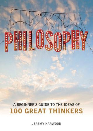 Philosophy - A Beginner's Guide To The Ideas Of 100 Great Thinkers - Thryft