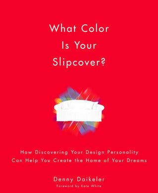What Color is Your Slipcover? : How Discovering Your Design Personality Can Help You Create the Home of Your Dreams - Thryft