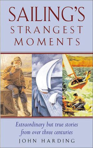 Sailing's Strangest Moments : Extraordinary But True Stories From Over Nine Hundred Years of Sailing - Thryft