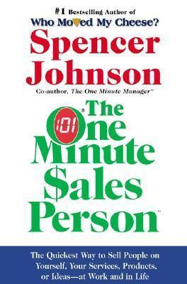 The One Minute Sales Person - The Quickest Way To Sell People On Yourself, Your Services, Products, Or Ideas--At Work And In Life