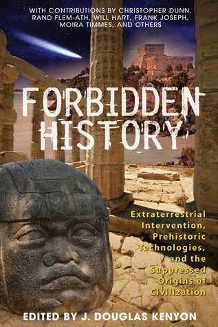 Forbidden History : Prehistoric Technologies, Extraterrestrial Intervention, and the Suppressed Origins of Civilization