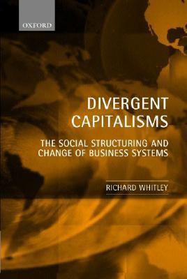 Divergent Capitalisms : The Social Structuring and Change of Business Systems