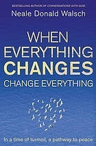 When Everything Changes, Change Everything: In a Time of Turmoil, a Pathway to Peace