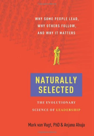 Naturally Selected : The Evolutionary Science of Leadership