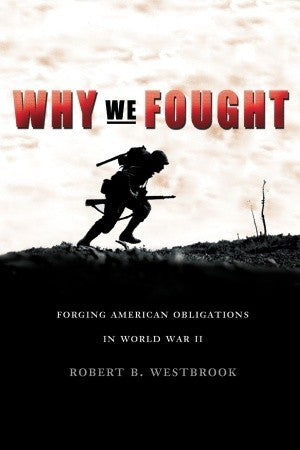Why We Fought : Forging American Obligations in World War II