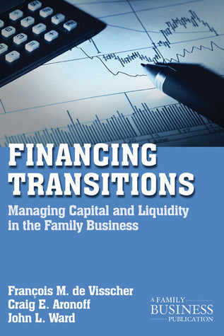 Financing Transitions : Managing Capital and Liquidity in the Family Business