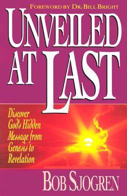 Unveiled at Last : Discover God's Hidden Message from Genesis to Revelation