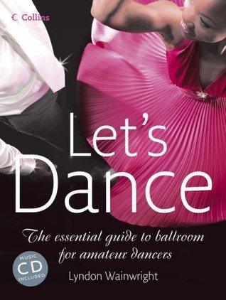 Let's Dance : The Essential Guide to Ballroom for Amateur Dancers