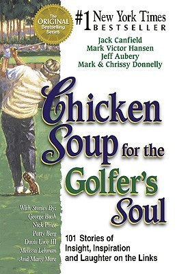 Chicken Soup for the Golfer's Soul : 101 Stories to Open the Hearts and Rekindle the Spirits of Golfers
