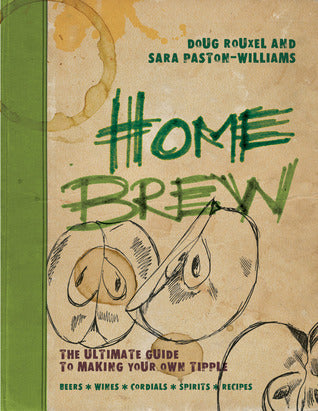 Home Brew : The Ultimate Guide to Making Your Own Tipple