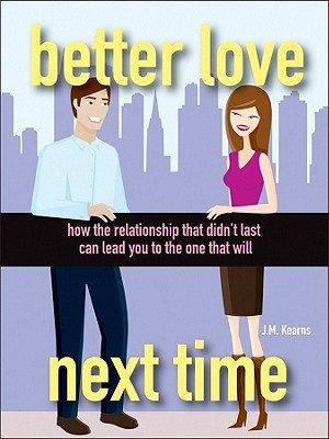 Better Love Next Time - How the Relationship That Didn't Last Can Lead You to the One That Will