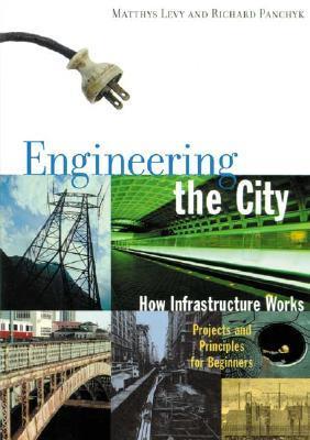 Engineering the City: How Infrastructure Works: Projects and Principles for Beginners