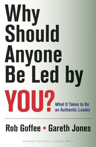 Why Should Anyone Be Led by You? What It Takes to Be an Authentic Leader