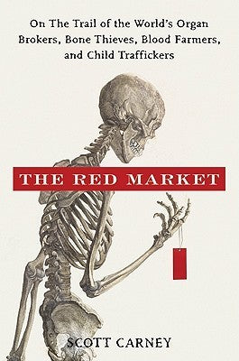 The Red Market : On the Trail of the World's Organ Brokers, Bone Thieves, Blood Farmers, and Child Traffickers