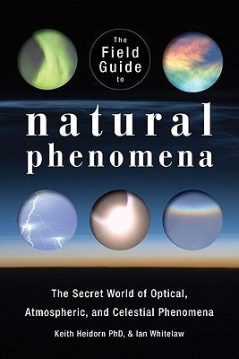 The Field Guide to Natural Phenomena - The Secret World of Optical, Atmospheric and Celestial Wonders