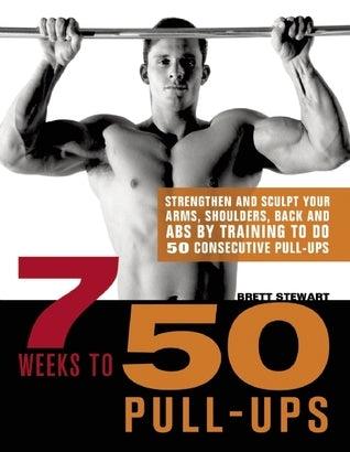 7 Weeks To 50 Pull-ups : Strengthen and Sculpt Your Arms, Shoulders, Back, and Abs by Training to Do 50 Consecutive Pull-Ups - Thryft