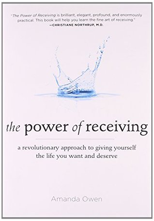 The Power of Receiving: A Revolutionary Approach to Giving Yourself the Life You Want and Deserve