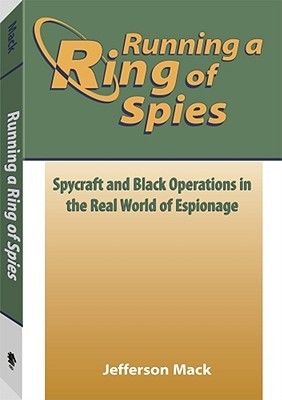 Running a Ring of Spies - Spycraft and Black Operations in the Real World of Espionage