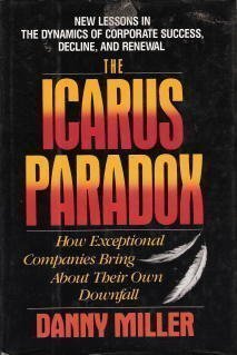 The Icarus Paradox : How Exceptional Companies Bring About Their Own Downfall