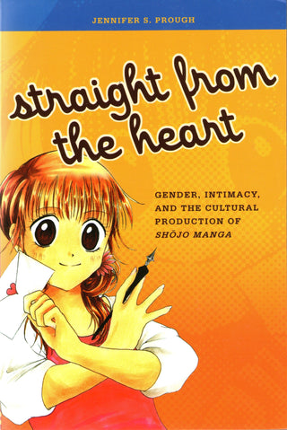 Straight from the Heart : Gender, Intimacy, and the Cultural Production of Shojo Manga