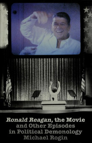 Ronald Reagan, the Movie: And Other Episodes in Political Demonology