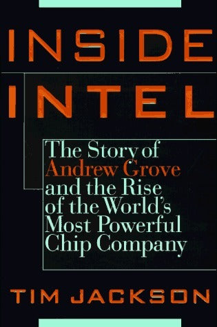 Inside Intel : Andrew Grove and the Rise of the World's Most Powerful Chip Company