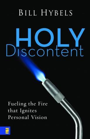 Holy Discontent: Fueling the Fire That Ignites Personal Vision