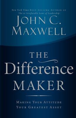 The Difference Maker : Making Your Attitude Your Greatest Asset