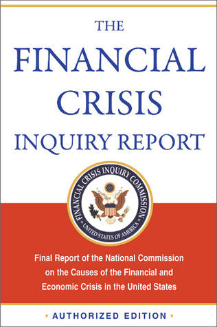 The Financial Crisis Inquiry Report, Authorized Edition: Final Report of the National Commission on the Causes of the Financial and Economic Crisis in the United States